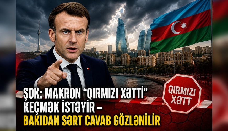 ŞOK: Makron “qırmızı xətti” keçmək istəyir – Bakıdan sərt cavab gözlənilir