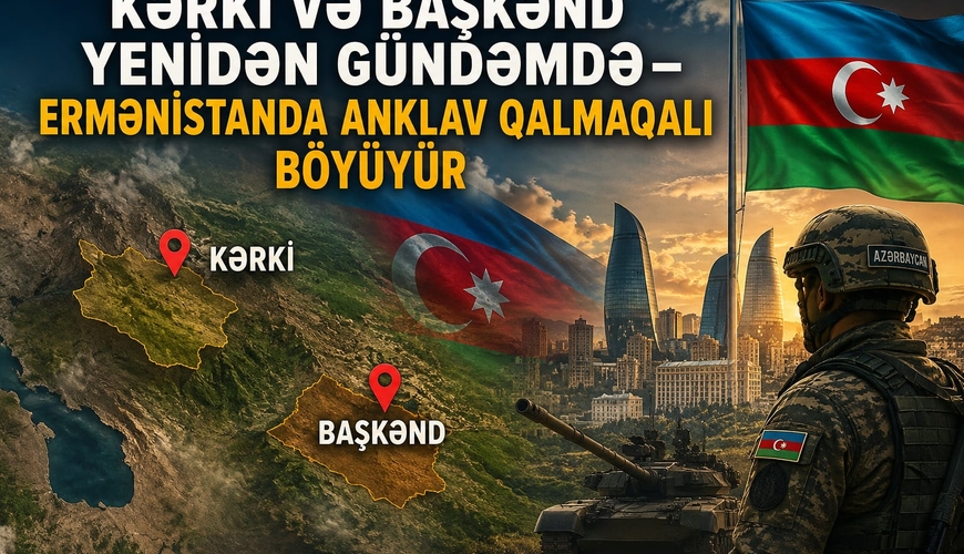Kərki və Başkənd yenidən gündəmdə - Ermənistanda anklav qalmaqalı böyüyür