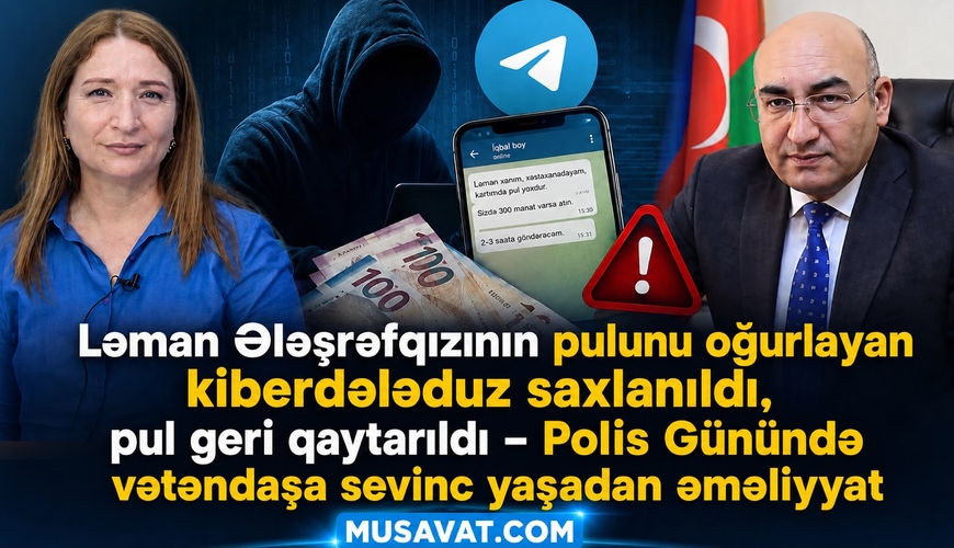 Ləman Ələşrəfqızının pulunu oğurlayan kiberdələduz saxlanıldı, pul geri qaytarıldı – Polis Günündə vətəndaşa sevinc yaşadan əməliyyat